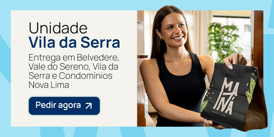 Maná Unidade Vila da Serra — entrega em Belvedere, Vale do Sereno, Vila da Serra e Condomínios Nova Lima — Pedir agora